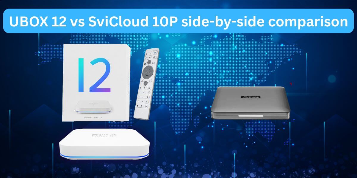 Unblock UBOX 12 vs SviCloud 10P: Top Android TV Box Showdown 2025